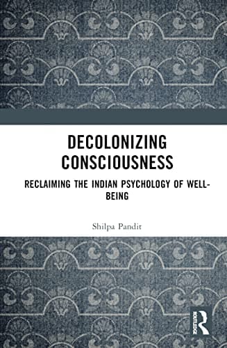 Decolonising Consciousness: Reclaiming the Indian Psychology of Well-being